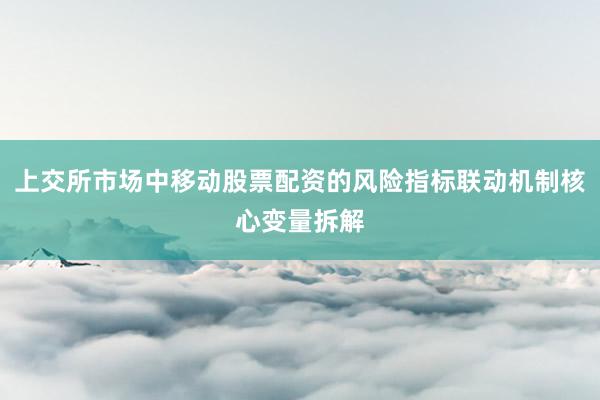 上交所市场中移动股票配资的风险指标联动机制核心变量拆解