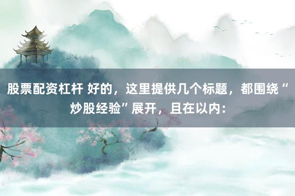 股票配资杠杆 好的，这里提供几个标题，<a href=